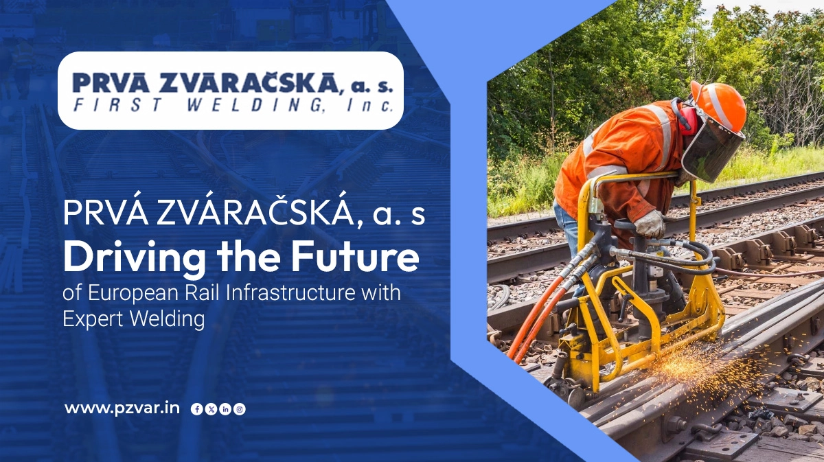 PRVÁ ZVÁRAČSKÁ, a. s.: Driving the Future of European Rail Infrastructure with Expert Welding