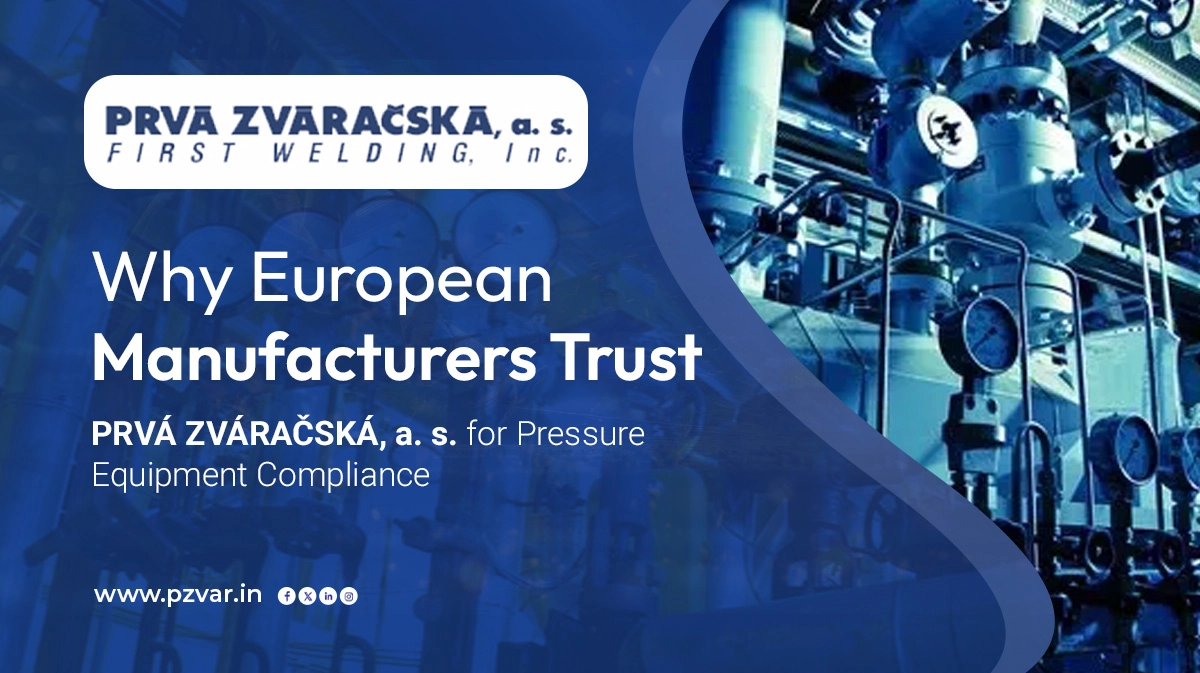 why european manufacturers trust prva zvaracska a s for pressure equipment compliance